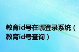 教育id号在哪登录系统（教育id号查询）