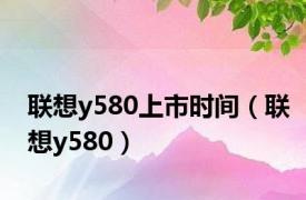 联想y580上市时间（联想y580）