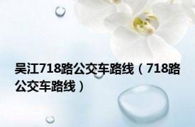 吴江718路公交车路线（718路公交车路线）