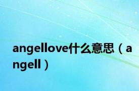 angellove什么意思（angell）