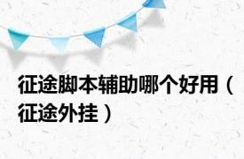 征途脚本辅助哪个好用（征途外挂）