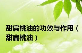 甜扁桃油的功效与作用（甜扁桃油）