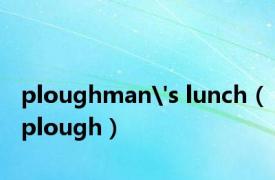 ploughman's lunch（plough）