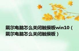 戴尔电脑怎么关闭触摸板win10（戴尔电脑怎么关闭触摸板）