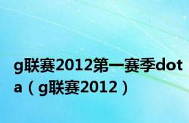 g联赛2012第一赛季dota（g联赛2012）