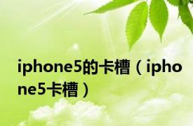 iphone5的卡槽（iphone5卡槽）