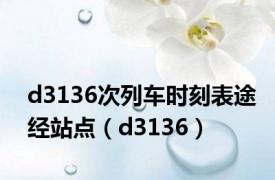 d3136次列车时刻表途经站点（d3136）