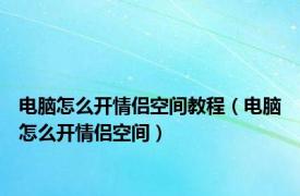 电脑怎么开情侣空间教程（电脑怎么开情侣空间）