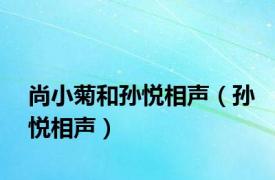 尚小菊和孙悦相声（孙悦相声）