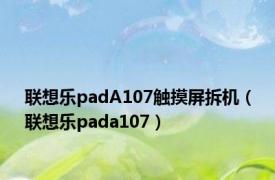 联想乐padA107触摸屏拆机（联想乐pada107）