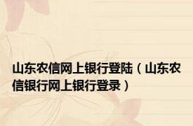 山东农信网上银行登陆（山东农信银行网上银行登录）