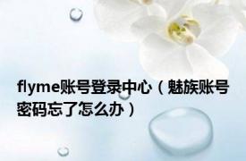 flyme账号登录中心（魅族账号密码忘了怎么办）