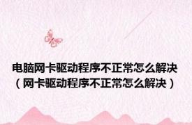 电脑网卡驱动程序不正常怎么解决（网卡驱动程序不正常怎么解决）