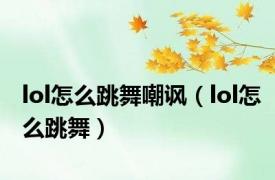 lol怎么跳舞嘲讽（lol怎么跳舞）