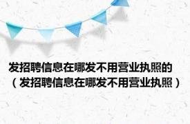 发招聘信息在哪发不用营业执照的（发招聘信息在哪发不用营业执照）