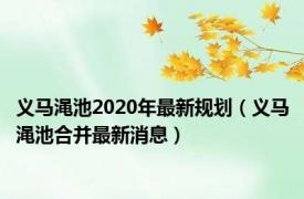 义马渑池2020年最新规划（义马渑池合并最新消息）