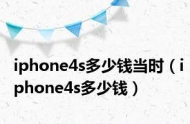 iphone4s多少钱当时（iphone4s多少钱）