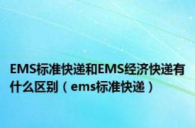 EMS标准快递和EMS经济快递有什么区别（ems标准快递）