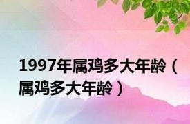 1997年属鸡多大年龄（属鸡多大年龄）