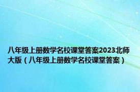 八年级上册数学名校课堂答案2023北师大版（八年级上册数学名校课堂答案）