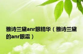 雅诗兰黛anr眼精华（雅诗兰黛的anr眼霜）