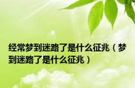 经常梦到迷路了是什么征兆（梦到迷路了是什么征兆）