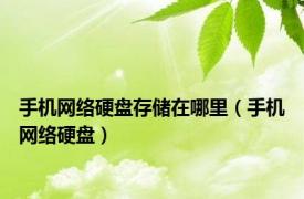 手机网络硬盘存储在哪里（手机网络硬盘）