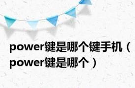 power键是哪个键手机（power键是哪个）