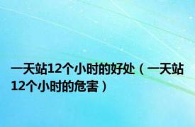 一天站12个小时的好处（一天站12个小时的危害）