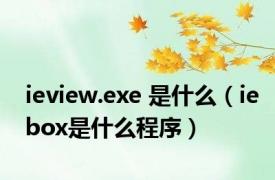 ieview.exe 是什么（iebox是什么程序）