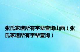 张氏家谱所有字辈查询山西（张氏家谱所有字辈查询）