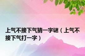 上气不接下气猜一字谜（上气不接下气打一字）