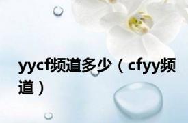 yycf频道多少（cfyy频道）