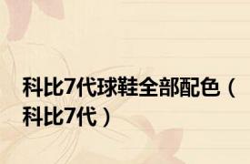 科比7代球鞋全部配色（科比7代）