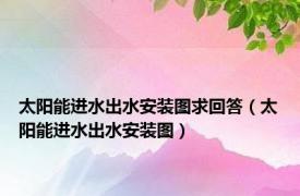 太阳能进水出水安装图求回答（太阳能进水出水安装图）