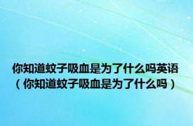 你知道蚊子吸血是为了什么吗英语（你知道蚊子吸血是为了什么吗）