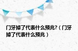 门牙掉了代表什么预兆?（门牙掉了代表什么预兆）