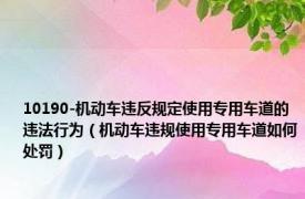 10190-机动车违反规定使用专用车道的违法行为（机动车违规使用专用车道如何处罚）