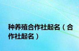 种养殖合作社起名（合作社起名）