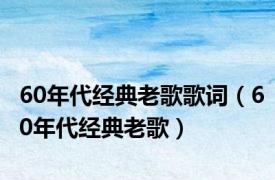 60年代经典老歌歌词（60年代经典老歌）