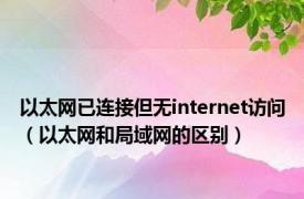 以太网已连接但无internet访问（以太网和局域网的区别）