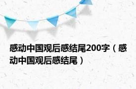 感动中国观后感结尾200字（感动中国观后感结尾）