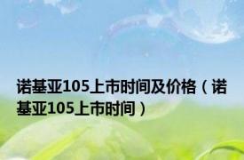 诺基亚105上市时间及价格（诺基亚105上市时间）