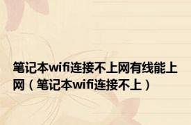 笔记本wifi连接不上网有线能上网（笔记本wifi连接不上）