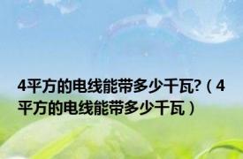 4平方的电线能带多少千瓦?（4平方的电线能带多少千瓦）