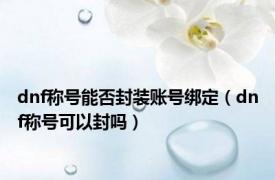 dnf称号能否封装账号绑定（dnf称号可以封吗）