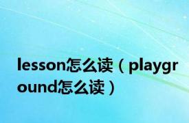 lesson怎么读（playground怎么读）