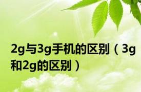 2g与3g手机的区别（3g和2g的区别）