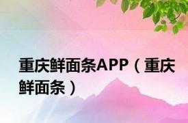 重庆鲜面条APP（重庆鲜面条）