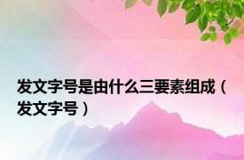 发文字号是由什么三要素组成（发文字号）